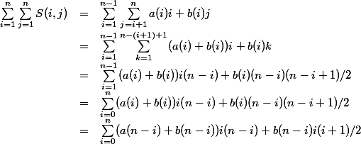 \begin{array}{lcl} \\ \sum_{i=1}^n \sum_{j=1}^n S(i,j) &=& \sum_{i=1}^{n-1} \sum_{j=i+1}^n a(i)i+b(i)j \\ &=& \sum_{i=1}^{n-1} \sum_{k=1}^{n-(i+1)+1} (a(i)+b(i))i+b(i)k \\ &=& \sum_{i=1}^{n-1} (a(i)+b(i))i (n-i) + b(i)(n-i)(n-i+1)/2 \\ &=& \sum_{i=0}^{n} (a(i)+b(i))i (n-i) + b(i)(n-i)(n-i+1)/2 \\ &=& \sum_{i=0}^{n} (a(n-i)+b(n-i))i (n-i) + b(n-i)i(i+1)/2 \\ \end{array}